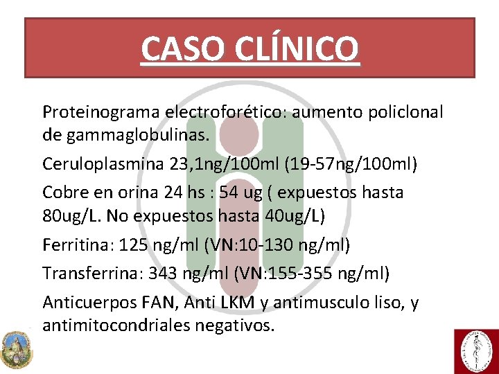 CASO CLÍNICO Proteinograma electroforético: aumento policlonal de gammaglobulinas. Ceruloplasmina 23, 1 ng/100 ml (19