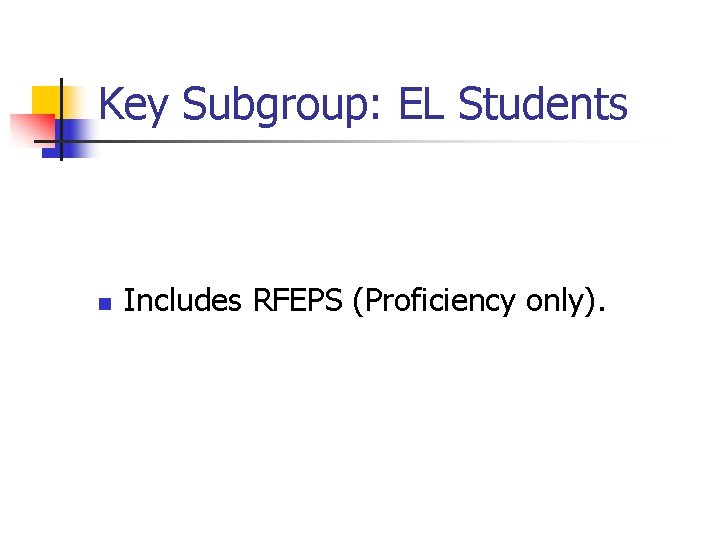 Key Subgroup: EL Students n Includes RFEPS (Proficiency only). 