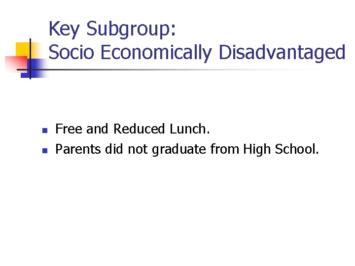 Key Subgroup: Socio Economically Disadvantaged n n Free and Reduced Lunch. Parents did not