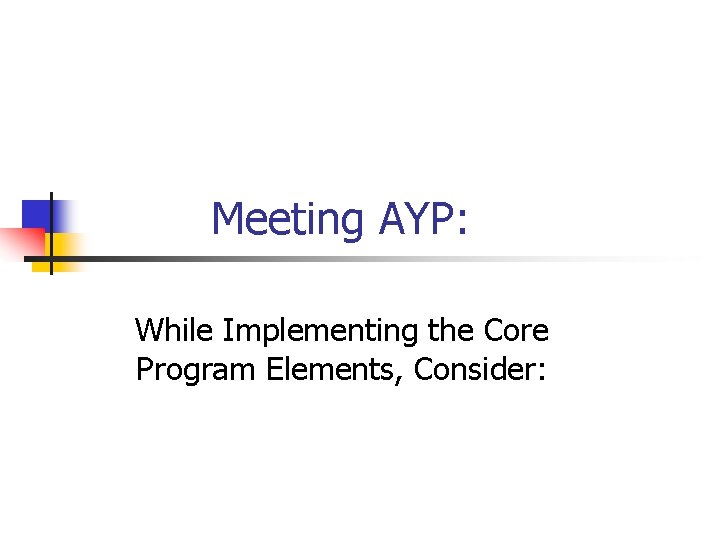Meeting AYP: While Implementing the Core Program Elements, Consider: 
