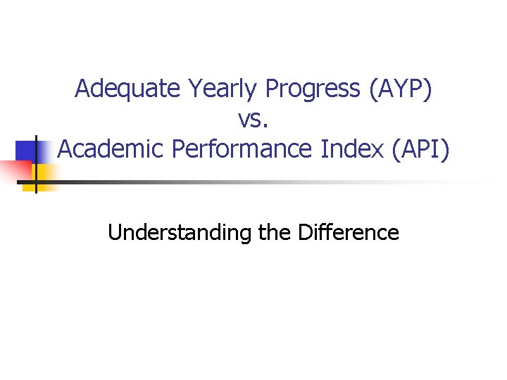 Adequate Yearly Progress (AYP) vs. Academic Performance Index (API) Understanding the Difference 