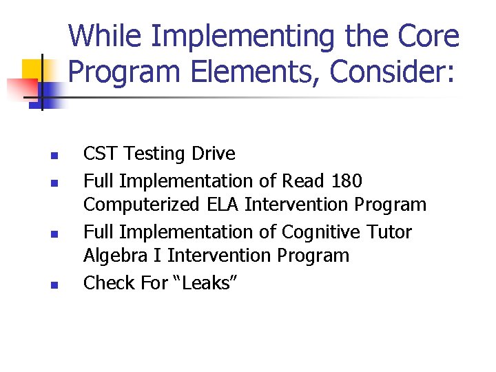 While Implementing the Core Program Elements, Consider: n n CST Testing Drive Full Implementation