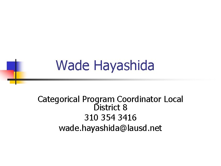 Wade Hayashida Categorical Program Coordinator Local District 8 310 354 3416 wade. hayashida@lausd. net