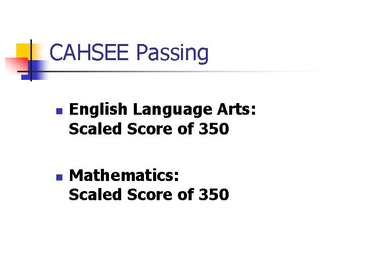 CAHSEE Passing n n English Language Arts: Scaled Score of 350 Mathematics: Scaled Score