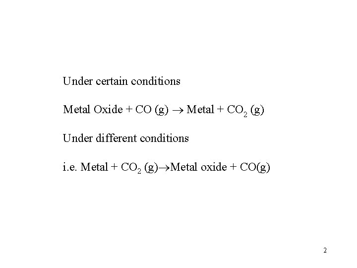 Under certain conditions Metal Oxide + CO (g) Metal + CO 2 (g) Under