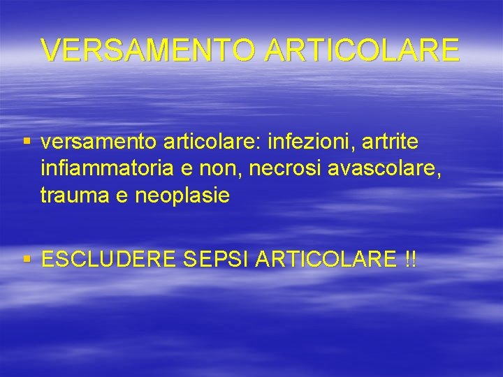 VERSAMENTO ARTICOLARE § versamento articolare: infezioni, artrite infiammatoria e non, necrosi avascolare, trauma e