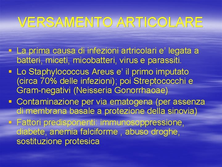 VERSAMENTO ARTICOLARE § La prima causa di infezioni artricolari e’ legata a batteri, miceti,