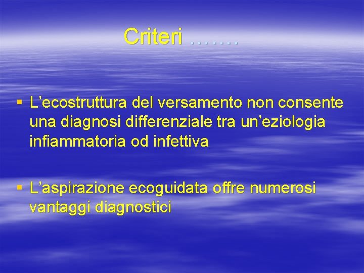 Criteri ……. § L’ecostruttura del versamento non consente una diagnosi differenziale tra un’eziologia infiammatoria