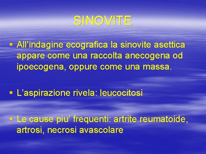 SINOVITE § All’indagine ecografica la sinovite asettica appare come una raccolta anecogena od ipoecogena,