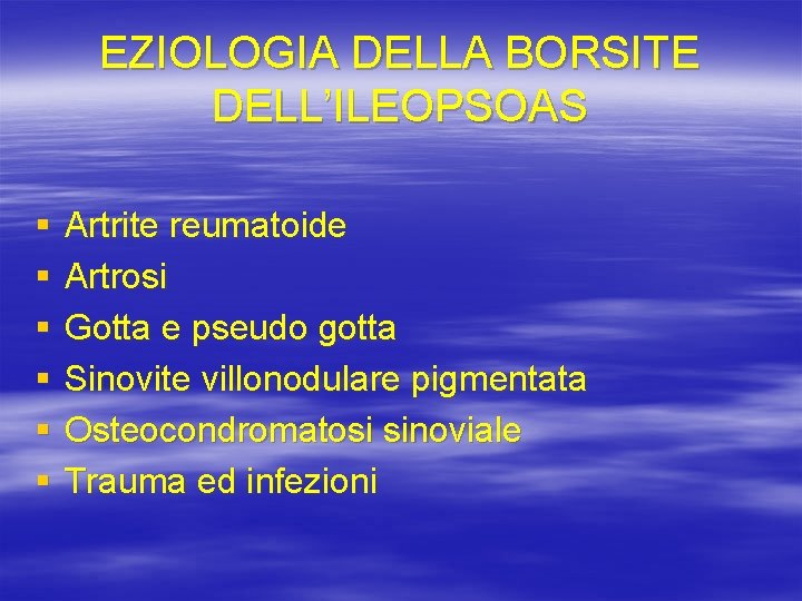 EZIOLOGIA DELLA BORSITE DELL’ILEOPSOAS § § § Artrite reumatoide Artrosi Gotta e pseudo gotta