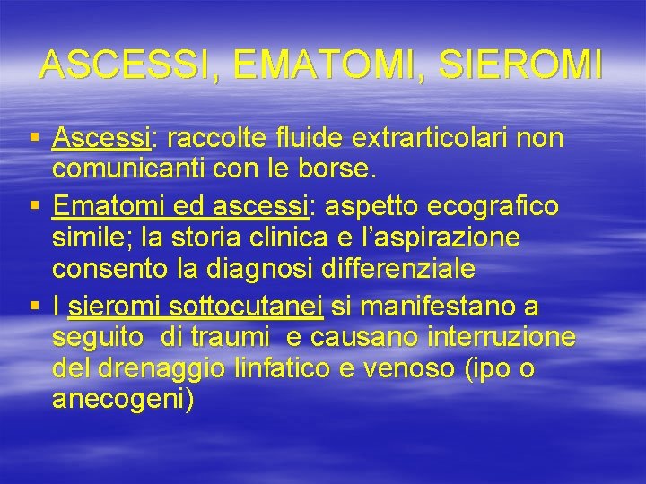 ASCESSI, EMATOMI, SIEROMI § Ascessi: raccolte fluide extrarticolari non comunicanti con le borse. §