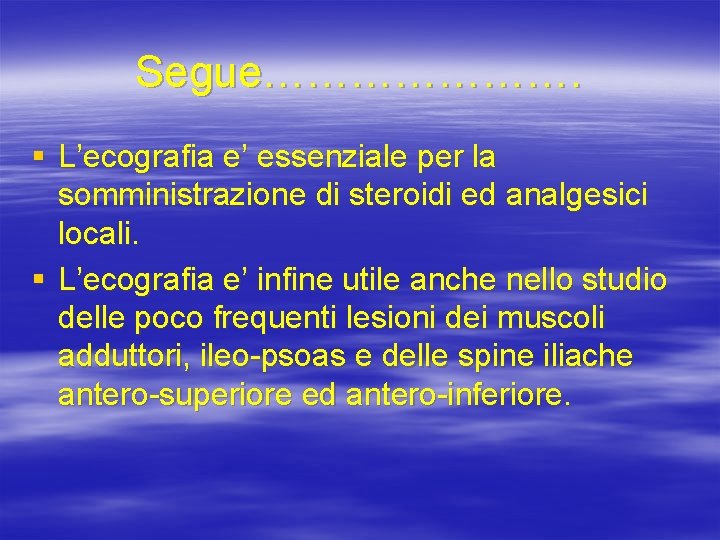 Segue…………………. § L’ecografia e’ essenziale per la somministrazione di steroidi ed analgesici locali. §