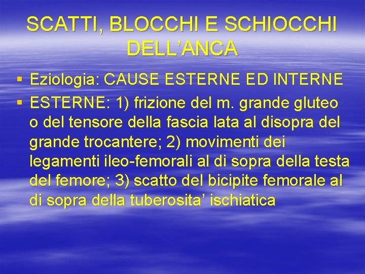 SCATTI, BLOCCHI E SCHIOCCHI DELL’ANCA § Eziologia: CAUSE ESTERNE ED INTERNE § ESTERNE: 1)