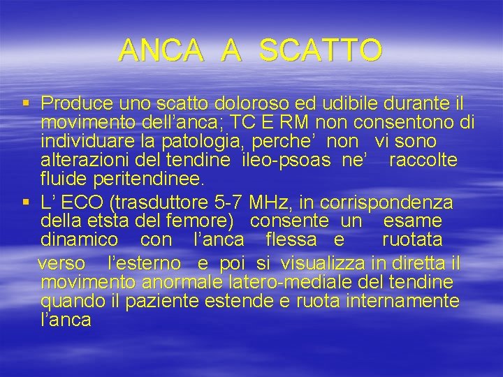 ANCA A SCATTO § Produce uno scatto doloroso ed udibile durante il movimento dell’anca;