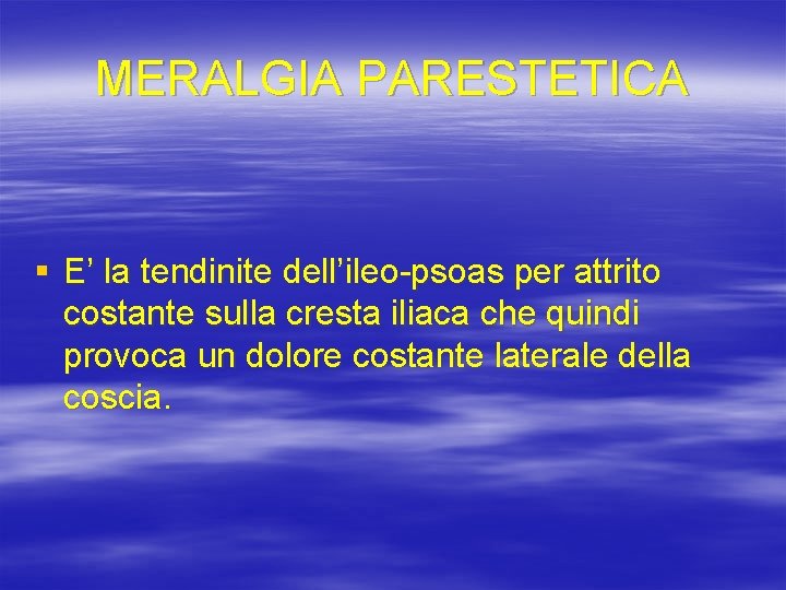 MERALGIA PARESTETICA § E’ la tendinite dell’ileo-psoas per attrito costante sulla cresta iliaca che