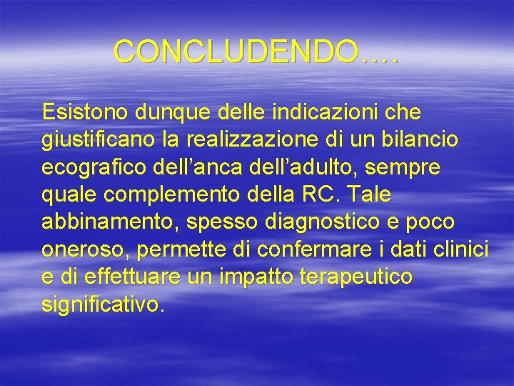 CONCLUDENDO…. Esistono dunque delle indicazioni che giustificano la realizzazione di un bilancio ecografico dell’anca