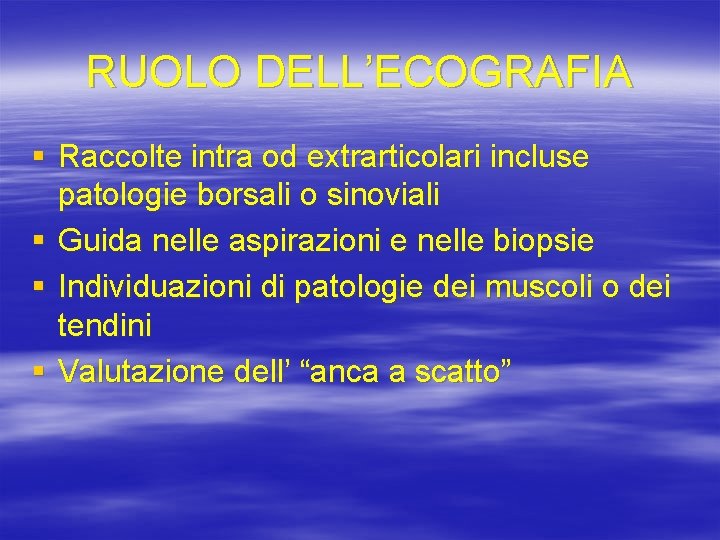 RUOLO DELL’ECOGRAFIA § Raccolte intra od extrarticolari incluse patologie borsali o sinoviali § Guida