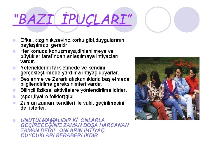 “BAZI İPUÇLARI” l l l l Öfke , kızgınlık, sevinç, korku gibi, duygularının paylaşılması