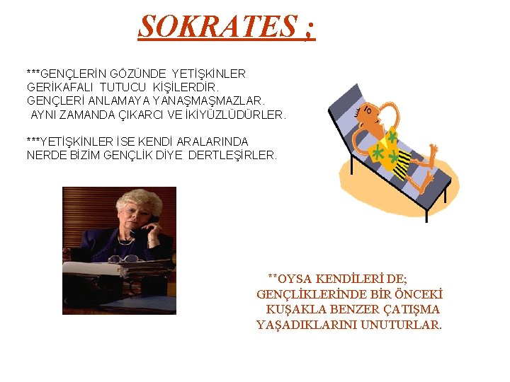 SOKRATES ; ***GENÇLERİN GÖZÜNDE YETİŞKİNLER GERİKAFALI TUTUCU KİŞİLERDİR. GENÇLERİ ANLAMAYA YANAŞMAŞMAZLAR. AYNI ZAMANDA ÇIKARCI