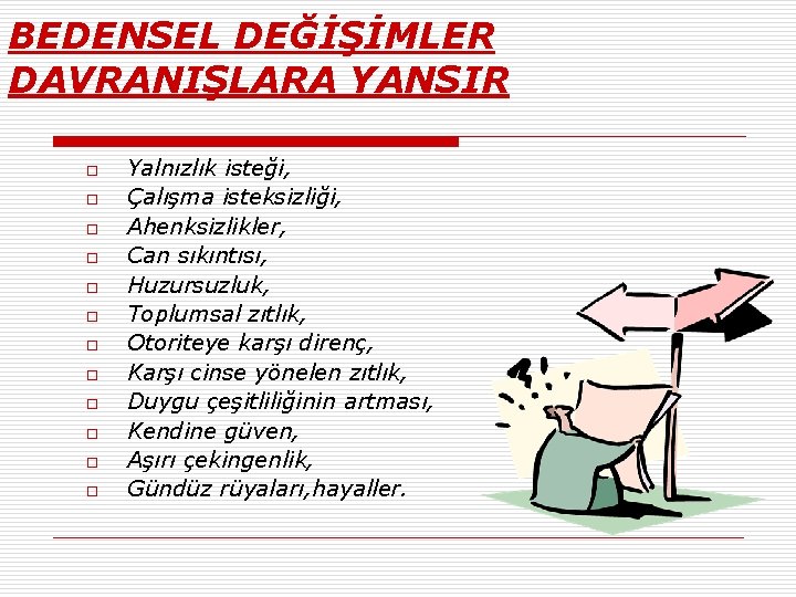 BEDENSEL DEĞİŞİMLER DAVRANIŞLARA YANSIR o o o Yalnızlık isteği, Çalışma isteksizliği, Ahenksizlikler, Can sıkıntısı,