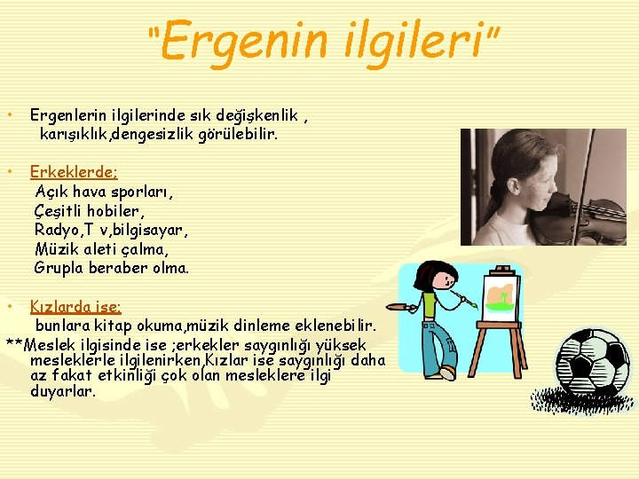 “Ergenin • Ergenlerin ilgilerinde sık değişkenlik , karışıklık, dengesizlik görülebilir. • Erkeklerde; Açık hava