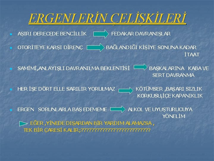 ERGENLERİN ÇELİŞKİLERİ n AŞIRI DERECEDE BENCİLLİK FEDAKAR DAVRANIŞLAR n OTORİTEYE KARŞI DİRENÇ n SAMİMİ,