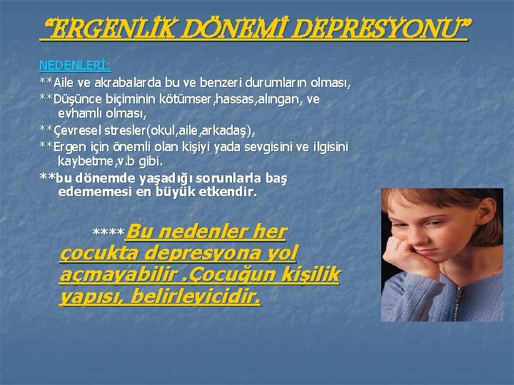 “ERGENLİK DÖNEMİ DEPRESYONU” NEDENLERİ: **Aile ve akrabalarda bu ve benzeri durumların olması, **Düşünce biçiminin