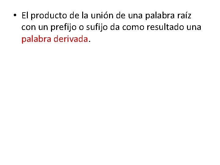  • El producto de la unión de una palabra raíz con un prefijo