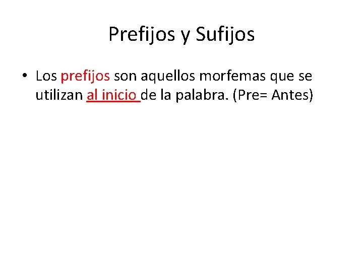 Prefijos y Sufijos • Los prefijos son aquellos morfemas que se utilizan al inicio