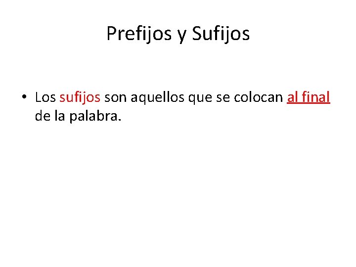 Prefijos y Sufijos • Los sufijos son aquellos que se colocan al final de