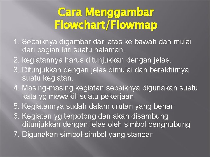 Cara Menggambar Flowchart/Flowmap 1. Sebaiknya digambar dari atas ke bawah dan mulai dari bagian