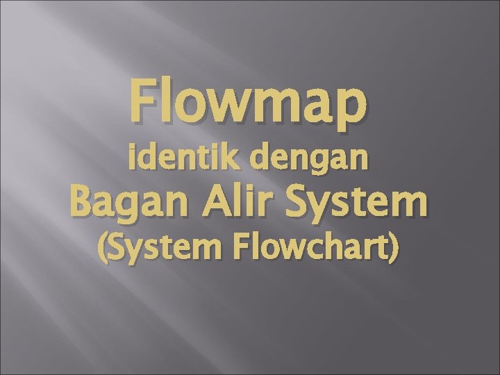 Flowmap identik dengan Bagan Alir System (System Flowchart) 