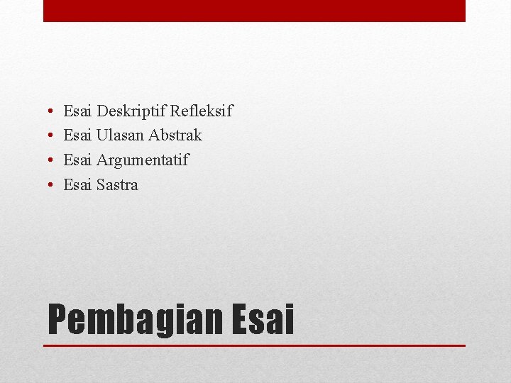  • • Esai Deskriptif Refleksif Esai Ulasan Abstrak Esai Argumentatif Esai Sastra Pembagian