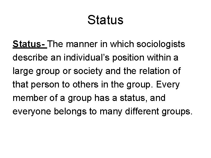 Status- The manner in which sociologists describe an individual’s position within a large group