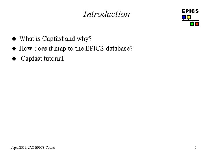 Introduction u u u EPICS What is Capfast and why? How does it map