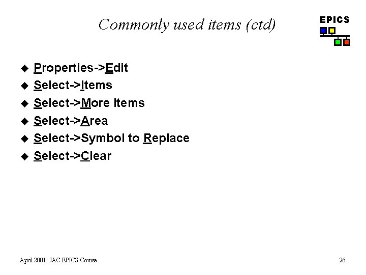 Commonly used items (ctd) u u u EPICS Properties->Edit Select->Items Select->More Items Select->Area Select->Symbol