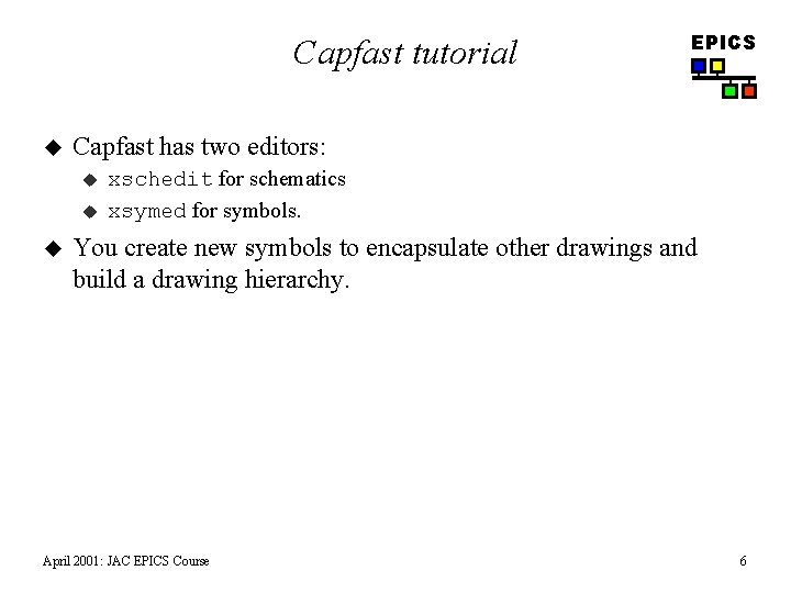 Capfast tutorial u Capfast has two editors: u u u EPICS xschedit for schematics