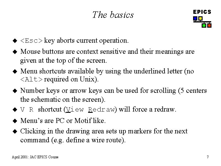 The basics EPICS u <Esc> key aborts current operation. u Mouse buttons are context