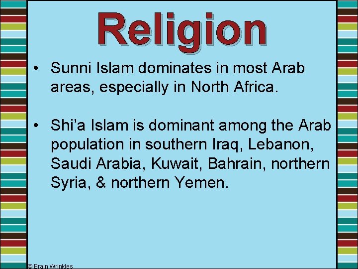 Religion • Sunni Islam dominates in most Arab areas, especially in North Africa. •