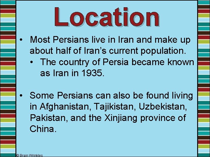 Location • Most Persians live in Iran and make up about half of Iran’s