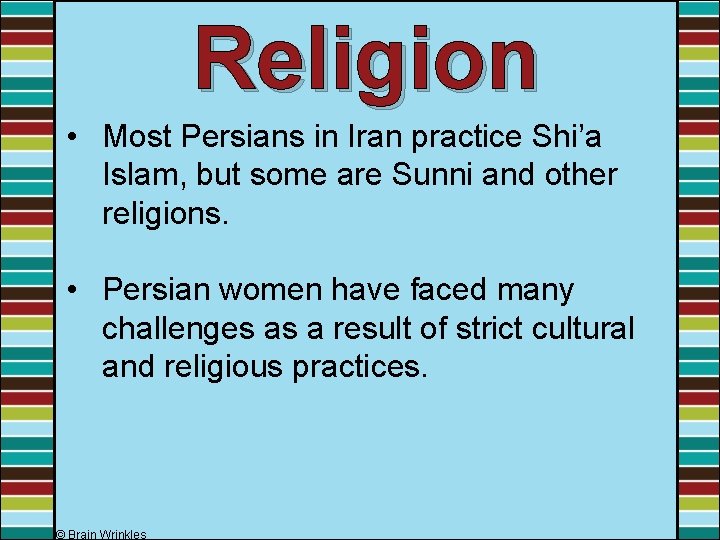 Religion • Most Persians in Iran practice Shi’a Islam, but some are Sunni and