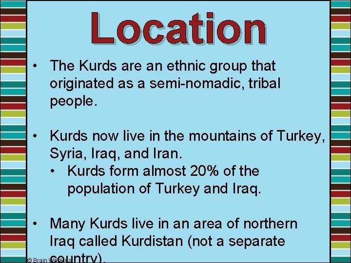 Location • The Kurds are an ethnic group that originated as a semi-nomadic, tribal