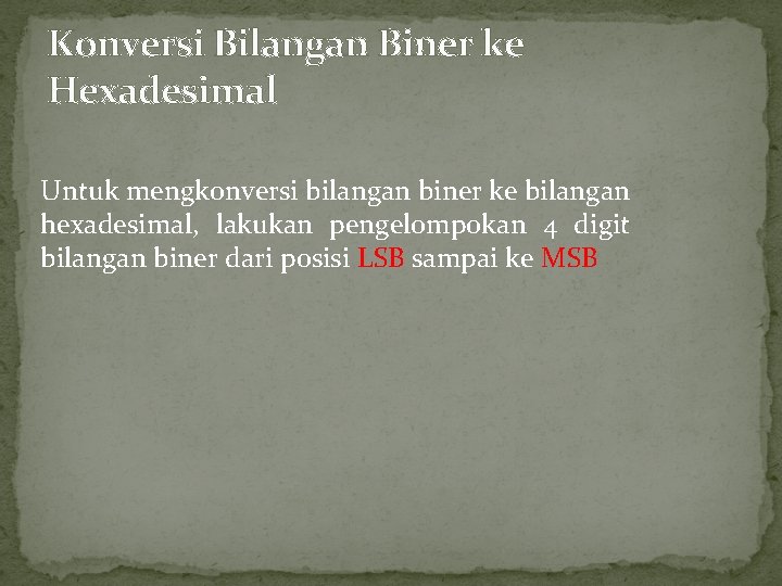 Konversi Bilangan Biner ke Hexadesimal Untuk mengkonversi bilangan biner ke bilangan hexadesimal, lakukan pengelompokan