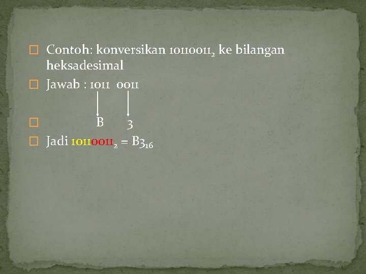 � Contoh: konversikan 101100112 ke bilangan heksadesimal � Jawab : 1011 0011 B 3