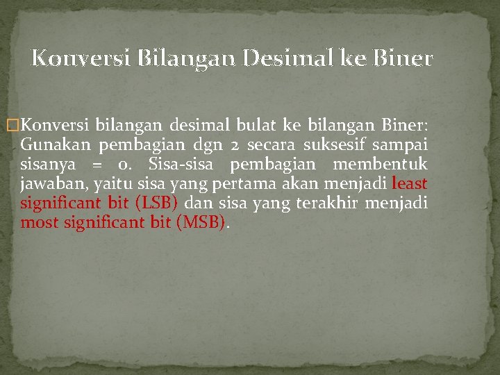 Konversi Bilangan Desimal ke Biner �Konversi bilangan desimal bulat ke bilangan Biner: Gunakan pembagian