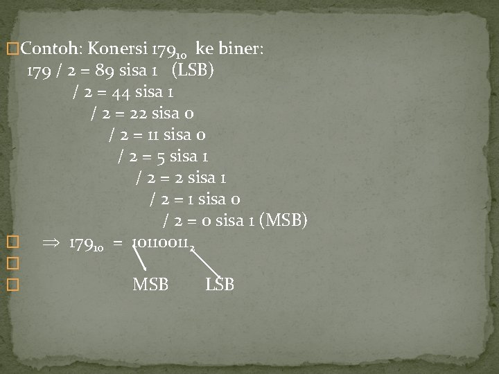 �Contoh: Konersi 17910 ke biner: 179 / 2 = 89 sisa 1 (LSB) /