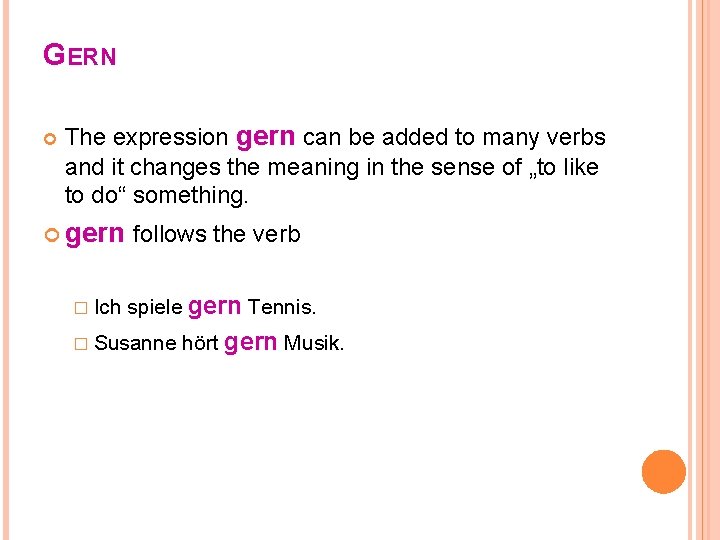 GERN The expression gern can be added to many verbs and it changes the