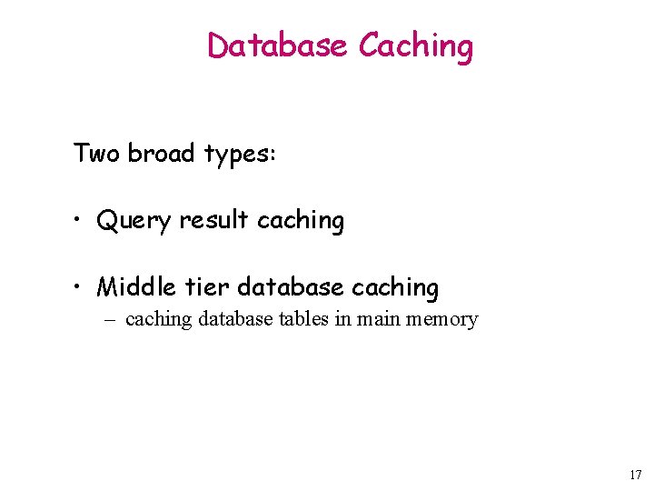 Database Caching Two broad types: • Query result caching • Middle tier database caching