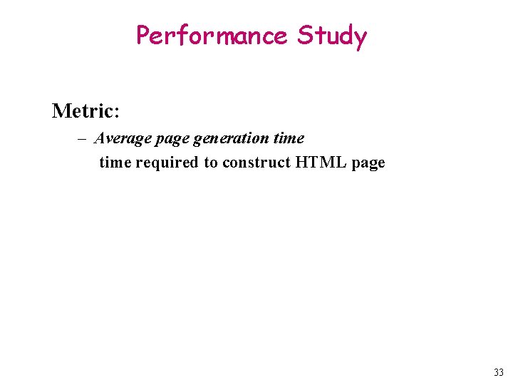 Performance Study Metric: – Average page generation time required to construct HTML page 33