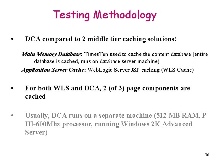 Testing Methodology • DCA compared to 2 middle tier caching solutions: Main Memory Database: